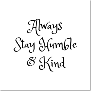 Always Stay Humble And Kind Posters and Art